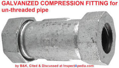 B&K compression fitting for joining un-threaaded galvanized pipe - cited & discussed at InspectApedia