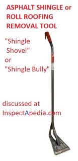 Asphaltr shingle removal tool, Shingle Bully, Shingle Shovel, e.g. from Bully Tools or from Qualcraft, discussed at InspectApedia.com