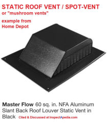 Static roof vent or "spot vent" as sold by Home Depot stores cited & discussed at InspectApedia.com